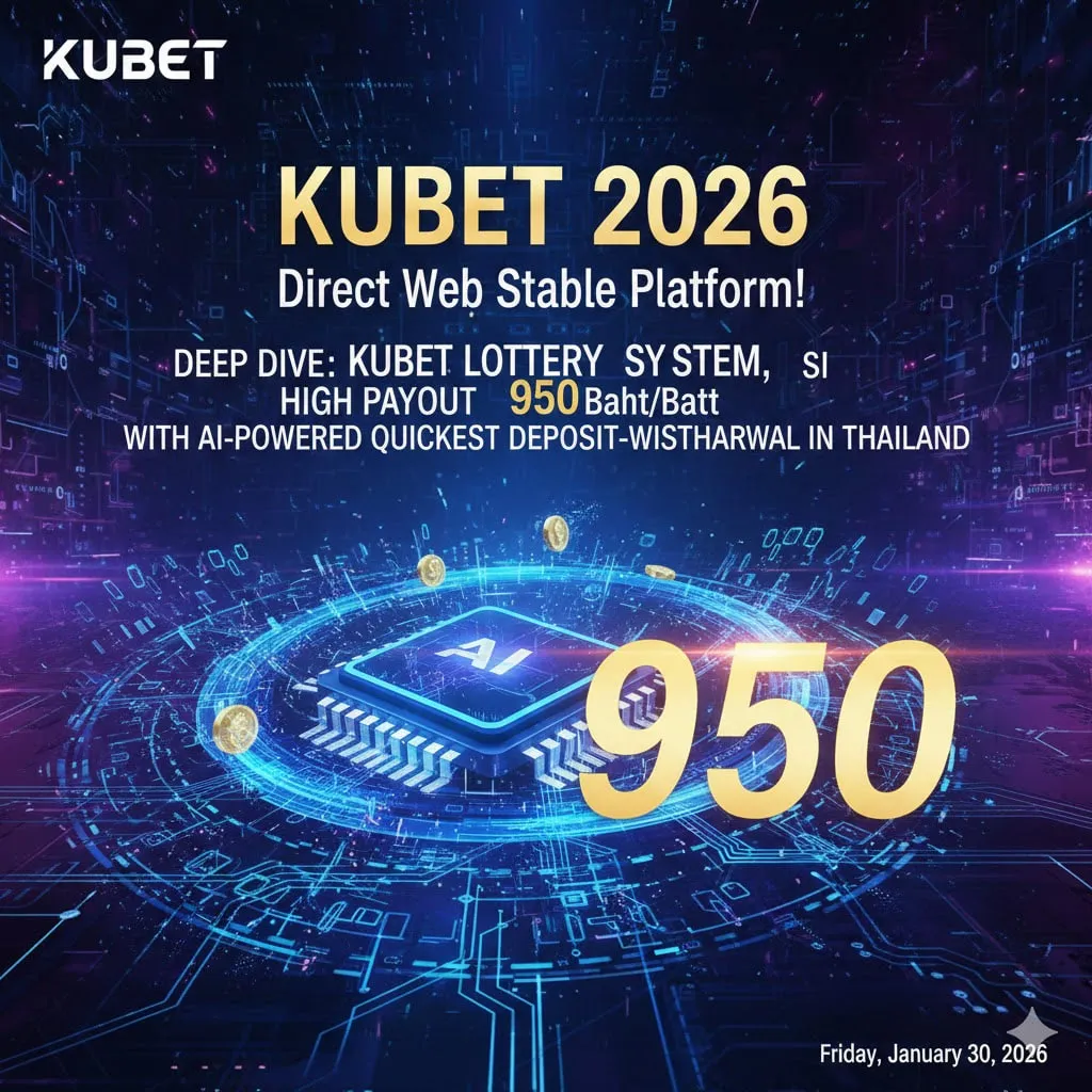 KUBET 2026 เว็บตรงมั่นคงที่สุด! เจาะลึกระบบ หวยkubet จ่ายหนักบาทละ 950 พร้อมระบบ AI ฝาก-ถอน ไวที่สุดในไทย